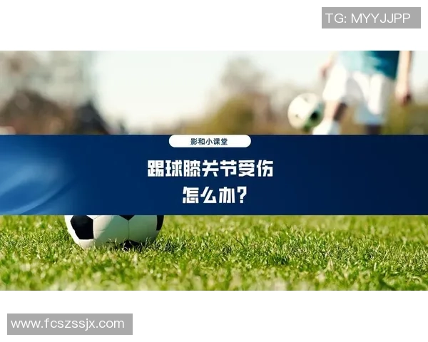 踢足球后膝盖疼痛的解决方法与预防措施分享